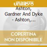 Ashton, Gardner And Dyke - Ashton, Gardner And Dyke cd musicale di Ashton, Gardner & Dyke