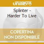 Splinter - Harder To Live cd musicale di Splinter