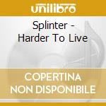 Splinter - Harder To Live cd