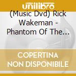 (Music Dvd) Rick Wakeman - Phantom Of The Opera cd