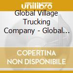 Global Village Trucking Company - Global Village Trucking Company cd