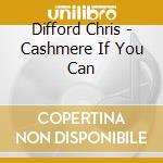 Difford Chris - Cashmere If You Can cd musicale di Difford Chris
