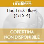 Bad Luck Blues (Cd X 4) cd