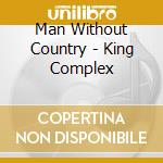 Man Without Country - King Complex cd musicale di Man Without Country