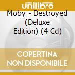 Moby - Destroyed (Deluxe Edition) (4 Cd) cd musicale di Moby