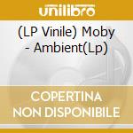(LP Vinile) Moby - Ambient(Lp) vinile