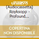(Audiocassetta) Royksopp - Profound Mysteries cd musicale