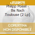 Philipp Poisel - Bis Nach Toulouse (2 Lp) cd musicale di Philipp Poisel