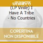 (LP Vinile) I Have A Tribe - No Countries lp vinile di I Have A Tribe