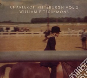 William Fitzsimmons - Charleroi: Pittsburgh Vol.2 cd musicale di Charleroi