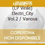 (LP Vinile) Electri_City Vol.2 / Various vinile