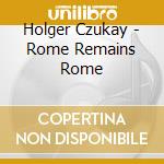 Holger Czukay - Rome Remains Rome cd musicale di Holger Czukay