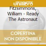 Fitzsimmons, William - Ready The Astronaut cd musicale