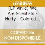 (LP Vinile) We Are Scientists - Huffy - Colored Vinyl vinile