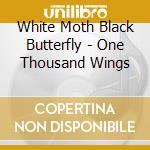 White Moth Black Butterfly - One Thousand Wings cd musicale di White Moth Black Butterfly