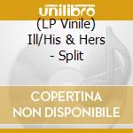 (LP Vinile) Ill/His & Hers - Split vinile