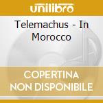 Telemachus - In Morocco cd musicale di Telemachus