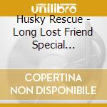Husky Rescue - Long Lost Friend Special Edition cd musicale di Rescue Husky