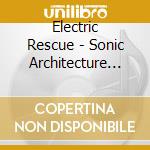 Electric Rescue - Sonic Architecture (2 Cd) cd musicale di Rescue Electric