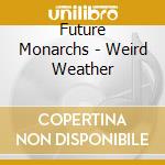 Future Monarchs - Weird Weather cd