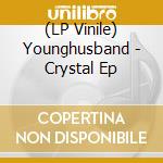 (LP Vinile) Younghusband - Crystal Ep lp vinile