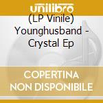 (LP Vinile) Younghusband - Crystal Ep vinile
