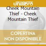 Cheek Mountain Thief - Cheek Mountain Thief cd musicale di Cheek Mountain Thief
