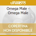 Omega Male - Omega Male cd musicale di Male Omega