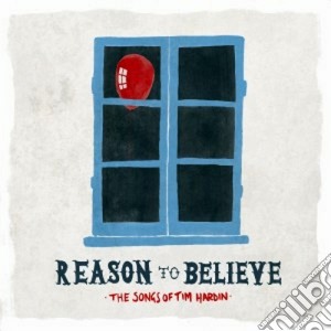 Reason To Believe: The Songs Of Tim Hardin / Various cd musicale di Reason to belive