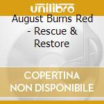 August Burns Red - Rescue & Restore cd musicale di August Burns Red