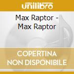 Max Raptor - Max Raptor cd musicale di Max Raptor