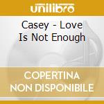 Casey - Love Is Not Enough cd