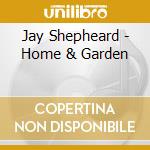 Jay Shepheard - Home & Garden