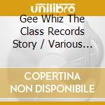 Gee Whiz The Class Records Story / Various (2 Cd) cd musicale