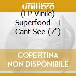 (LP Vinile) Superfood - I Cant See (7') vinile