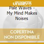 Pale Waves - My Mind Makes Noises cd