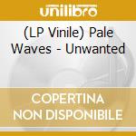 (LP Vinile) Pale Waves - Unwanted vinile