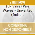 (LP Vinile) Pale Waves - Unwanted (Indie Exclusive) vinile