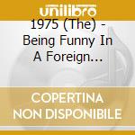 1975 (The) - Being Funny In A Foreign Language cd
