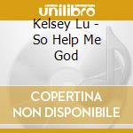Kelsey Lu - So Help Me God cd
