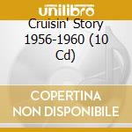 Cruisin' Story 1956-1960 (10 Cd) cd musicale di Artisti Vari