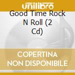 Good Time Rock N Roll (2 Cd) cd