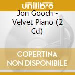Jon Gooch - Velvet Piano (2 Cd) cd musicale di Jon Gooch