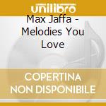 Max Jaffa - Melodies You Love cd musicale di Max Jaffa
