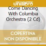 Come Dancing With Columbia Orchestra (2 Cd) cd