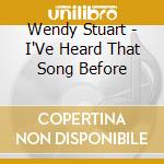 Wendy Stuart - I'Ve Heard That Song Before cd musicale di Wendy Stuart