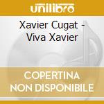 Xavier Cugat - Viva Xavier cd musicale di Xavier Cugat