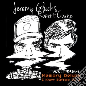Jeremy Gluck And Robert Coyne - Memory Deluxe: I Knew Buffalo Bill 2 cd musicale di Jeremy Gluck And Robert Coyne