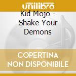 Kid Mojo - Shake Your Demons cd musicale di Kid Mojo