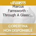 Marcus Farnsworth - Through A Glass: Songs By Martin Bussey